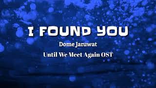 Dome Jaruwat - I Found You (Lyrics)  Until We Meet Again OST