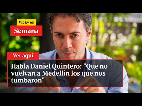 Habla Daniel Quintero: &quot;Que no vuelvan a Medellín los que nos tumbaron&quot; | Vicky en Semana