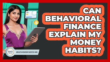 Can Behavioral Finance Explain My Money Habits? - Wealth Advisor Success Hub
