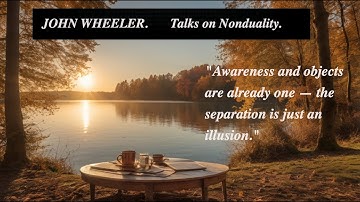 John Wheeler: Dissolving the Illusion of Duality — Awareness & Objects as One