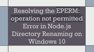 Resolving the EPERM: operation not permitted Error in Node.js Directory Renaming on Windows 10