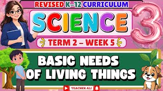 SCIENCE 3 TERM 2 WEEK 5 | BASIC NEEDS OF LIVING THINGS