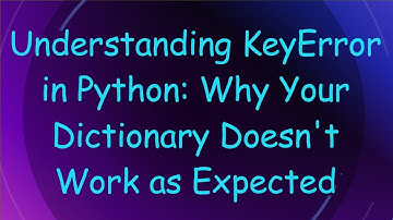 Understanding KeyError in Python: Why Your Dictionary Doesn