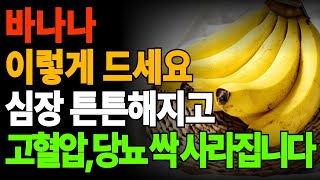 바나나효능,바나나 이렇게 드세요  심장 튼튼해지고, 고혈압, 당뇨 싹 사라집니다
