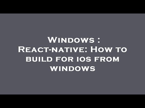 Windows : React-native: How to build for ios from windows