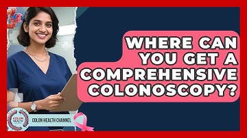 Where Can You Get a Comprehensive Colonoscopy? | Colon Health Channel
