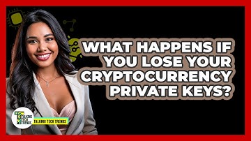 What Happens If You Lose Your Cryptocurrency Private Keys? - Talking Tech Trends