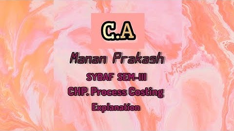 C.A , SYBAF , SEM-III , CHP. - PROCESS COSTING , EXPLANATION