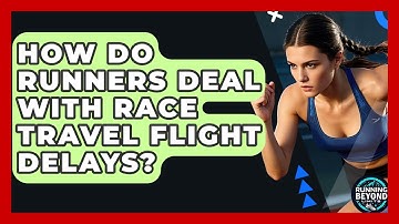 How Do Runners Deal With Race Travel Flight Delays? - Running Beyond Limits
