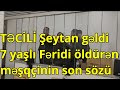 Şeytan gəldi - 7 yaşlı Fəridi öldürən məşqçinin son sözü