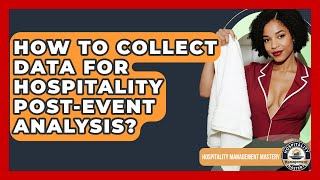 How To Collect Data For Hospitality Post-Event Analysis - Hospitality Management Mastery