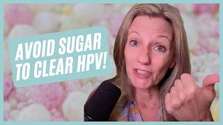 Why Avoiding Sugar Is the First Step to Clear HPV