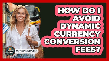 How Do I Avoid Dynamic Currency Conversion Fees?