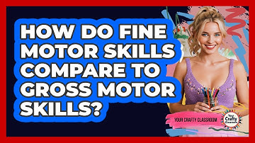 How Do Fine Motor Skills Compare To Gross Motor Skills? - Your Crafty Classroom