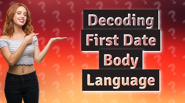 How Can Body Language Clues on a First Date Reveal Hidden Meanings?