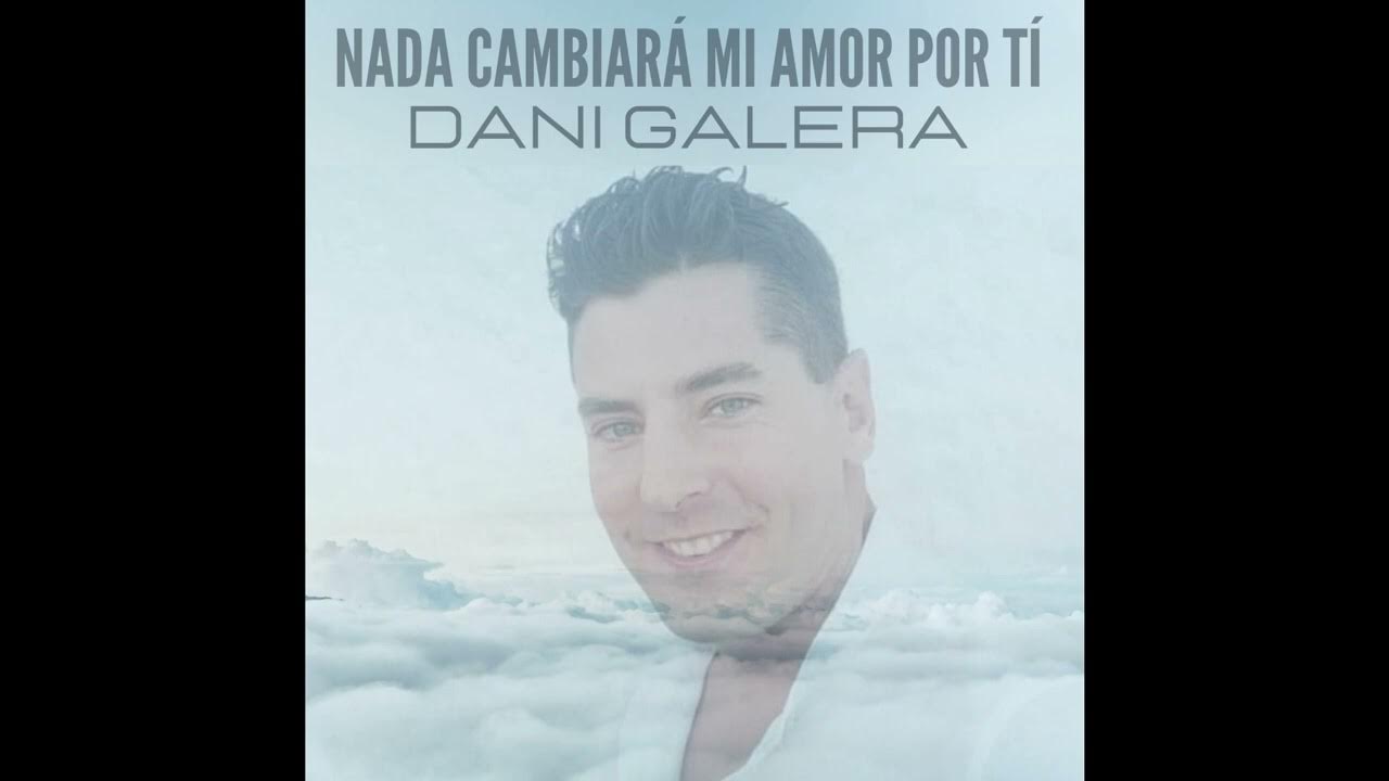 Dani Galera -Nada Cambiará Mi Amor Por Ti (Balada) Dani Galera -Nada Cambiará Mi Amor Por Ti (Balada)