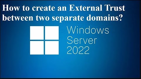How to create an External Trust between two separate domains?
