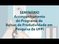 Seminário de Acompanhamento do Programa de Bolsas de Produtividade em Pesquisa da UFPI (Parte II)