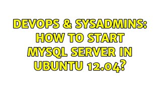 DevOps & SysAdmins: How to start mysql server in ubuntu 12.04? (3 Solutions!!) Wealth