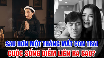 Hơn Một Tháng Sau Ngày Con Trai Mất – Cuộc Sống Hiện Tại Của Diễm Liên Ra Sao?