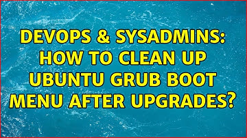 DevOps & SysAdmins: How to Clean Up Ubuntu Grub Boot Menu After Upgrades? (4 Solutions!!)