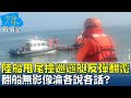 陸船甩尾撞巡邏艇反彈翻覆 翻船無影像淪各說各話? 少康戰情室 20240223