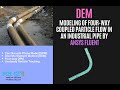 DEM Modeling of Four-Way Coupled Particle Flow in an Industrial Pipe by ANSYS Fluent: animation