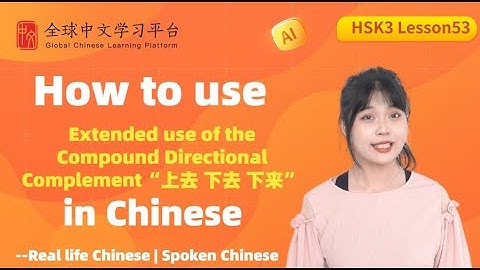 Learn Chinese|Extended use of the Compound Directional Complement“上去 下去 下来”  |HSK3  lesson53