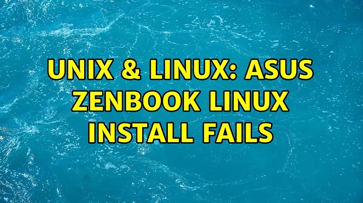 Unix & Linux: ASUS ZenBook Linux install fails (2 Solutions!!)