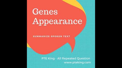Genes Appearance - [PTE MOST REPEATED - JULY 2018] Summarize Spoken Text | PTE King