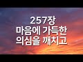 찬송가연속듣기 마음에 가득한 의심을 깨치고 새찬송가257장 찬송가 연속 듣기 광고없음 찬송가베스트 찬송 찬송가 연속 듣기 은혜찬송 찬송가 보혈찬송 찬송가연속듣기 마음에 가득한 의심을 깨치고 새찬송가257장 찬송가 연속 듣기 광고없음 찬송가베스트 찬송 찬송가 연속 듣기 은혜찬송 찬송가 보혈찬송