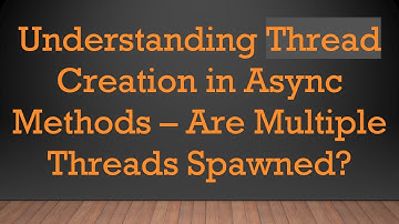 Understanding Thread Creation in Async Methods – Are Multiple Threads Spawned?