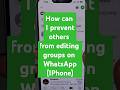 How can I prevent others from editing groups on WhatsApp (IPhone)