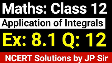 Class 12 Maths Exercise 8.1 Question 12 NCERT Solution Application Of Integrals by JP Sir