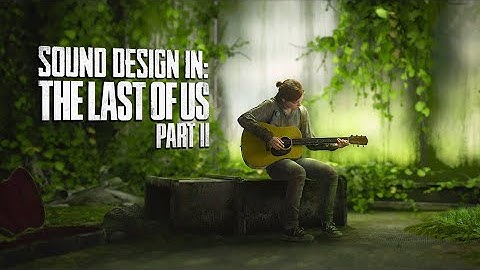 Sound Design in: LAST OF US PART 2
