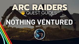 Full “Nothing Ventured” Quest Walkthrough | Arc Raiders Quest Guides