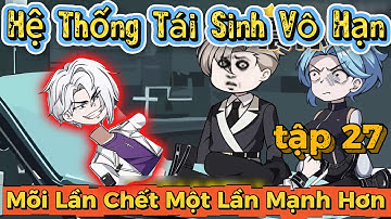 Full ( tập 27 ) Hệ Thống Tái Sinh Vô Hạn Mõi Lần Chết Một Lần Mạnh Hơn | Như Quỳnh Vietsub