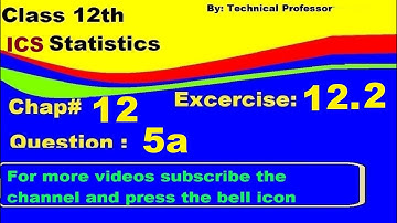 2nd Year Statistics, Ch 12, Exercise 12.2 Question 5a, 12th Class Statistics lecture