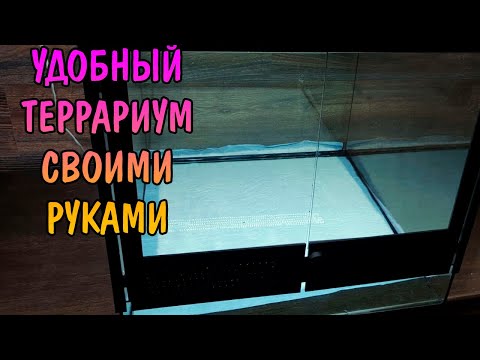УДОБНЫЙ ТЕРРАРИУМ СВОИМИ РУКАМИ