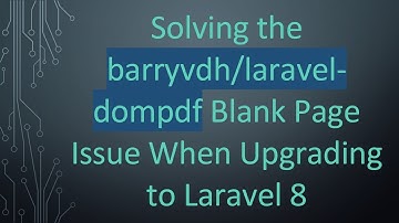 Solving the barryvdh/laravel-dompdf Blank Page Issue When Upgrading to Laravel 8