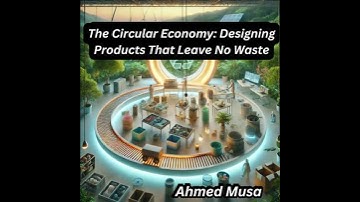 Circular Economy: Designing Products That Leave No Waste - Ahmed Musa