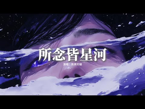 房東的貓 - 所念皆星河『所念皆星河 輾轉里反側，你佔領每個 永恆的片刻，無垠的宇宙 浩瀚的選擇，你是最亮那顆。』【動態歌詞MV】