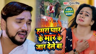 हमरा प्यार के मार के जार देले बा | #Gunjan Singh | Hamara Pyar Ke Mar Ke Jar Dele Ba | Bhojpuri Sad