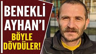 BENEKLİ AYHAN'I BÖYLE DÖVDÜLER!