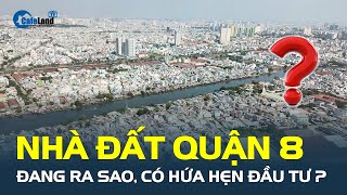 Đánh giá THỊ TRƯỜNG NHÀ ĐẤT QUẬN 8 ở TP.HCM, có hứa hẹn đầu tư? | CafeLand