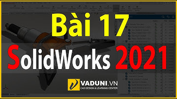 Học Solidworks cơ bản | Giáo trình SolidWorks 2021 Cơ Bản | Bài 17