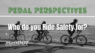 MassDOT | Pedal Perspectives - Who Do You Ride Safely For?