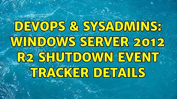 DevOps & SysAdmins: Windows Server 2012 R2 Shutdown Event Tracker Details (3 Solutions!!)