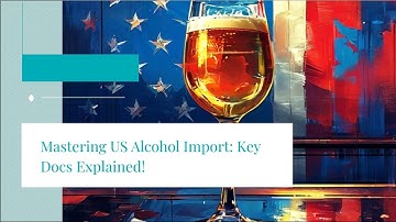 Mastering US Alcohol Import: Key Docs Explained!