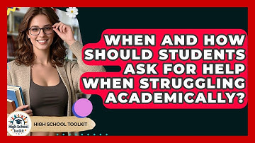 When And How Should Students Ask For Help When Struggling Academically? - High School Toolkit